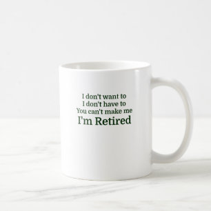 I don't want to I don't have to You can't make me Coffee Mug