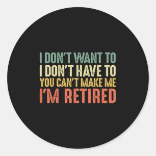 I Don't Want To I Don't Have To You Cant Make Me I Classic Round Sticker