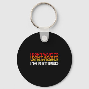 I Don't Want To I Don't Have To You Can't Make Me Key Ring