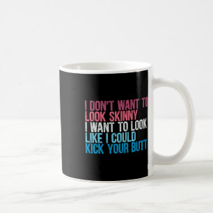 I Don't Want To Look Skinny Funny Workout Kick You Coffee Mug