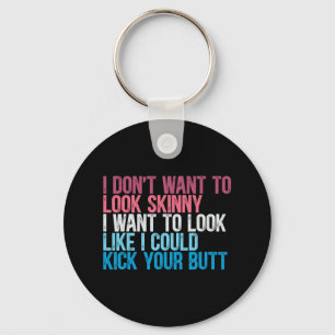 I Don't Want To Look Skinny Funny Workout Kick You Key Ring