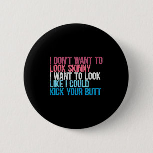 I Dont Want To Look Skinny Funny Workout Kick Your 6 Cm Round Badge