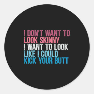 I Dont Want To Look Skinny Funny Workout Kick Your Classic Round Sticker