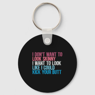 I Dont Want To Look Skinny Funny Workout Kick Your Key Ring