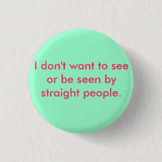 I don't want to see or be seen by straight people 3 cm round badge