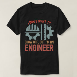 I Don't Want to Show Off, but I'm an Engineer T-Shirt