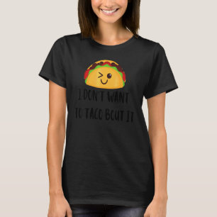 I Don't Want To Taco Bout It Food Mexician T-Shirt