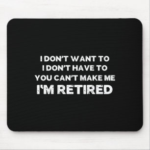 I Dont Want To You Cant Make Me Im Retired _1 Mouse Pad
