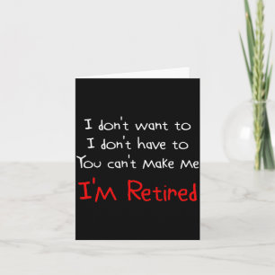 I Dont Want To You Cant Make Me Im Retired  Card