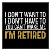 I Don't Want To...You Can't Make Me I'm Retired