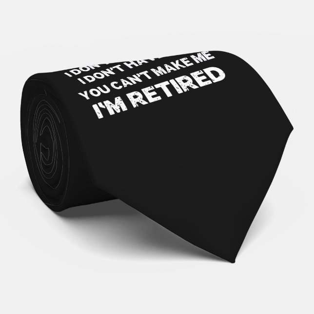I Don't Want To, You Can't Make Me, I'm Retired Tie (Rolled)