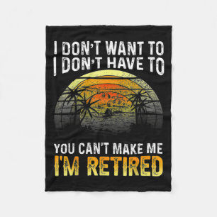 I Dont Want To You Cant Make Me Im Retired Vin Fleece Blanket