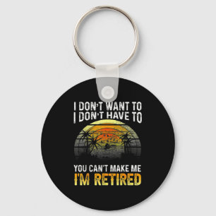 I Dont Want To You Cant Make Me Im Retired Vin  Key Ring