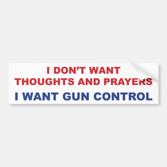 I Don't Want Your Thoughts and Prayers Bumper Sticker (Front)