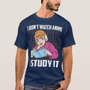 I Dont Watch Anime I Study It Funny Anime Lovers g T-Shirt