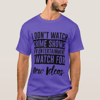 I Dont Watch Crime Shows For Entertainment friend T-Shirt