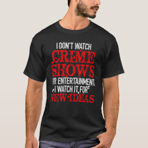 I Don't Watch Crime Shows For Entertainment I Watc T-Shirt