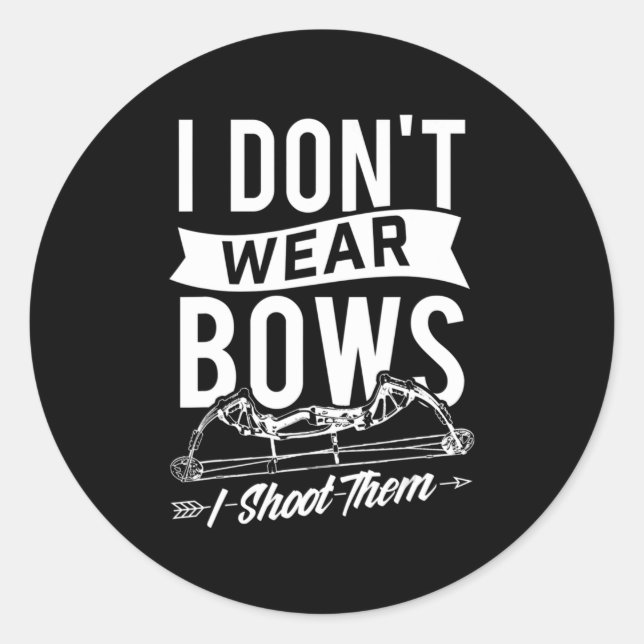 I Don't Wear Bows I Shoot Them  Archery Bowhunting Classic Round Sticker (Front)