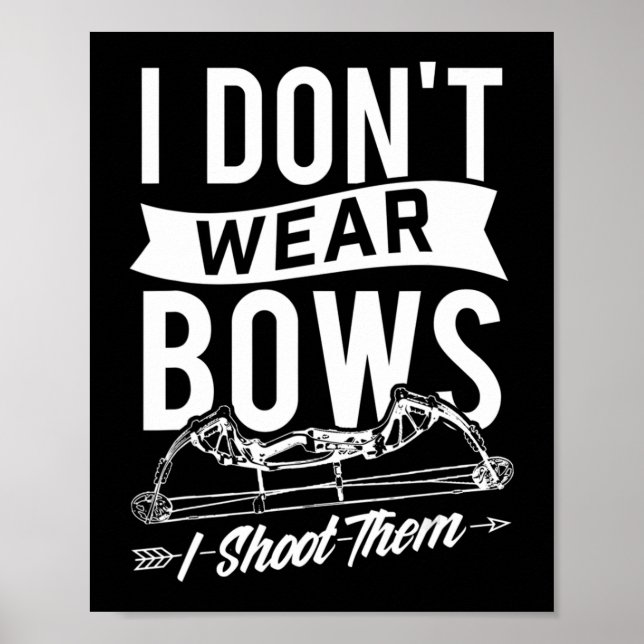 I Don't Wear Bows I Shoot Them  Archery Bowhunting Poster (Front)