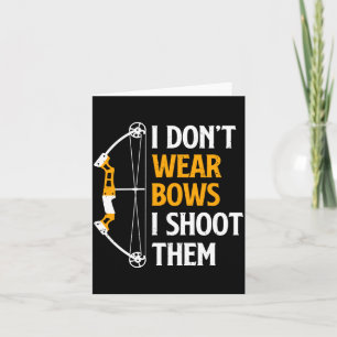 I Dont Wear Bows I Shoot Them Archery Cute Bow Card