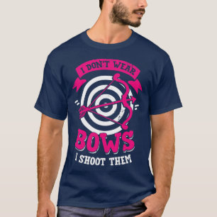 I Dont Wear Bows I Shoot Them Archery Girl Gift  T-Shirt