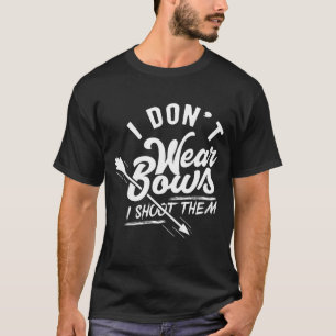 I Don't Wear Bows I Shoot Them, Archery Shirt, Bow T-Shirt