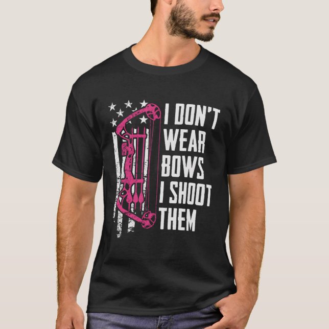 I Don'T Wear Bows I Shoot Them Archery T-Shirt (Front)