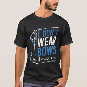 I Dont Wear Bows I Shoot Them-Bow Hunting Archery T-Shirt