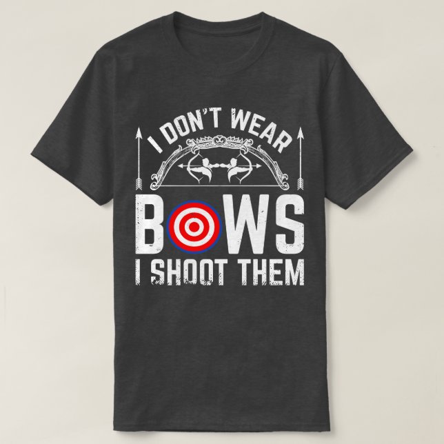 I Dont Wear Bows I Shoot Them Funny Bows Archer T-Shirt (Design Front)