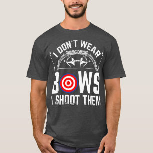 I Dont Wear Bows I Shoot Them Funny Bows Archer T-Shirt