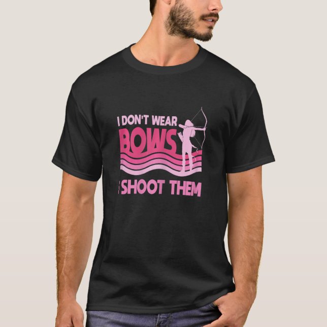 I Don't Wear Bows I Shoot Them Girl Archery T-Shirt (Front)
