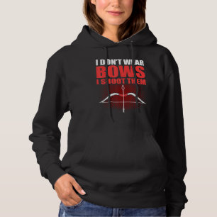 I Dont Wear Bows I Shoot Them Hunting Archery Shoo Hoodie