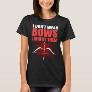I Dont Wear Bows I Shoot Them Hunting Archery Shoo T-Shirt