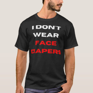 I Don't Wear Face Diapers- Funny Anti Mask Defianc T-Shirt
