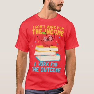 I Dont Work For The Income Teacher T-Shirt
