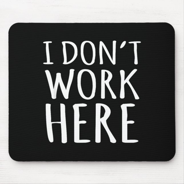 I Dont Work Here Funny Sarcastic Slogan  Mouse Pad (Front)