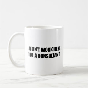 I don't work here. I'm a consultant. Coffee Mug