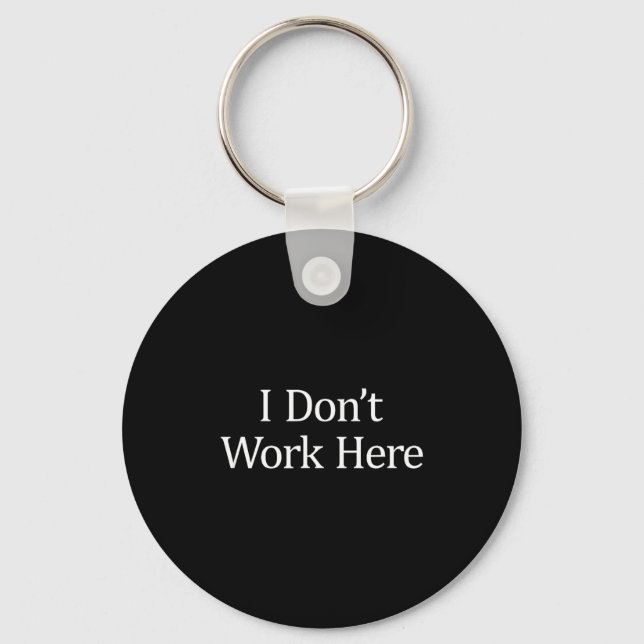 I Don't Work Here -  Key Ring (Front)