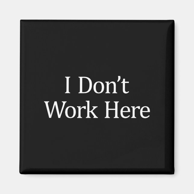 I Don't Work Here -  Magnet (Front)