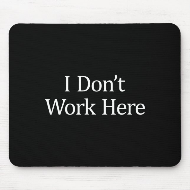 I Don't Work Here -  Mouse Pad (Front)
