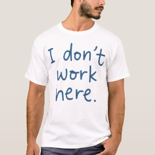 I Don't Work Here Phrase for Sarcastic Humour Love T-Shirt