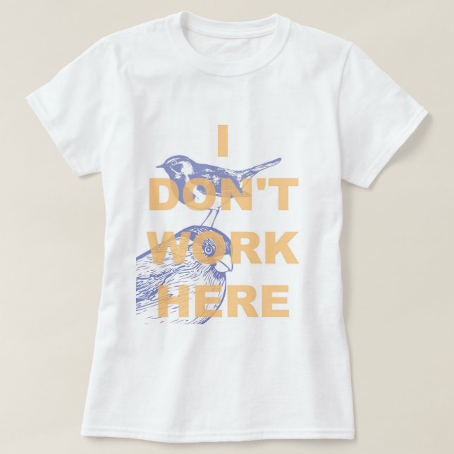 I DON'T WORK HERE. T-Shirt (Design Front)