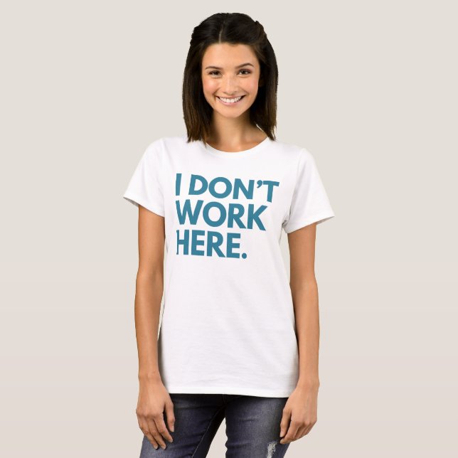 I DON'T WORK HERE T-Shirt (Front Full)