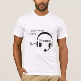 i don't work i'm a streamer T-Shirt