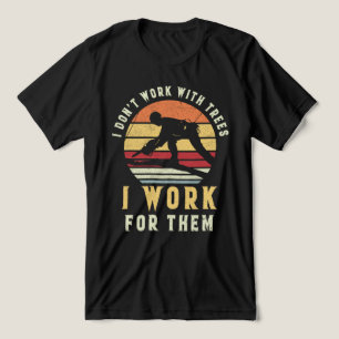 I don't work with trees, I work for them Tri-Blend Shirt