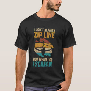 I Donu2019t Always Zip Line but When I Do I Scream T-Shirt
