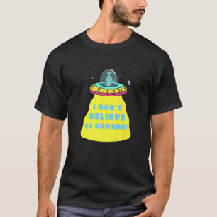 I DONu2019T BELIEVE IN HUMANS   ALIEN T-Shirt