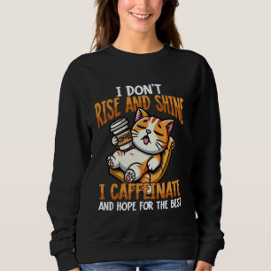 I Donu2019t Rise and Shine I Caffeinate Funny Cat Sweatshirt