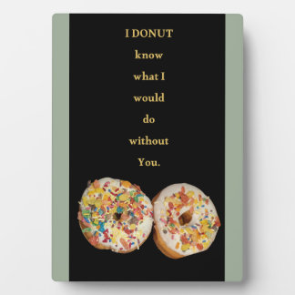 I DONUT know what I would do without you. Plaque