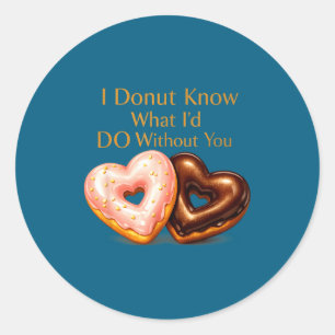 I donut know what i'd do without you funny design classic round sticker